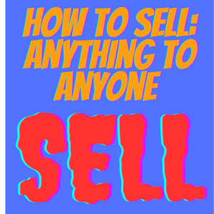 How to Sell Anything to Anyone